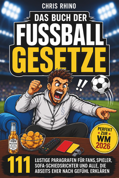 Das Buch der Fußball-Gesetze: 111 lustige Paragraphen für Fans, Fußballspieler, Sofa-Schiedsrichter und alle, die Abseits eher nach Gefühl erklären